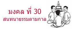 มงคล ที่ 30 สนทนาธรรมตามกาล  มงคลชีวิต 38 ประการ ฉบับทางก้าวหน้า