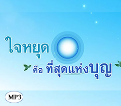 ใจหยุด คือที่สุดแห่งบุญ