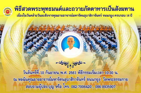 พิธีสวดพระพุทธมนต์และถวายภัตตาหารเป็นสังฆทาน เนื่องในวันคล้ายวันละสังขารคุณยายอาจารย์มหารัตนอุบาสิกาจันทร์ ขนนกยูง ครบรอบ 18 ปี