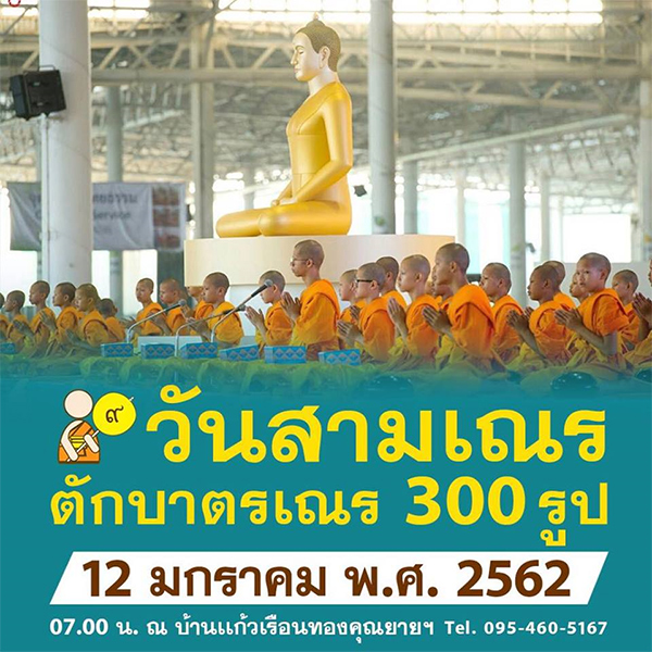 ตักบาตรสามเณร 300 รูป วันเสาร์ที่ 12 มกราคม พ.ศ.2562  เวลา 07.00 น. ณ บ้านแก้วเรือนทองคุณยายฯ 